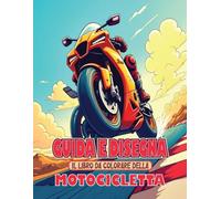 Guida e disegna Il libro da colorare della motocicletta: Un'entusiasmante collezione di motociclette da colorare e apprezzare