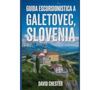 Guida escursionistica a Galetovec, Slovenia: Un libro completo per svelare la bellezza della natura, per un'esperienza memorabile. (Avventure escursionistiche emozionanti all'aperto)