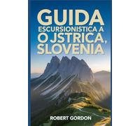 Guida escursionistica a Ojstrica, Slovenia: Un manuale per escursioni e visite nella natura.