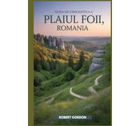 Guida escursionistica a Plaiul Foii, Romania: Un manuale per escursioni e visite nella natura. (Affascinanti avventure escursionistiche)
