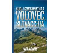 Guida escursionistica a Volovec, Slovacchia: Un manuale per una straordinaria spedizione escursionistica.