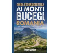 Guida escursionistica ai Monti Bucegi, Romania: Un manuale per esplorare la natura e vivere un'esperienza escursionistica indimenticabile.