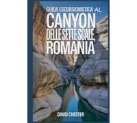 Guida escursionistica al Canyon delle Sette Scale, Romania: Un libro completo per esplorare la bellezza del Canyon delle Sette Scale, in Romania. (Avventure escursionistiche emozionanti all'aperto)
