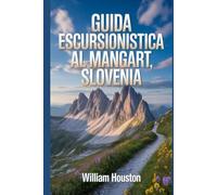 Guida escursionistica al Mangart, Slovenia: Un manuale per un'esperienza escursionistica gratificante. (Le mie avventure escursionistiche)