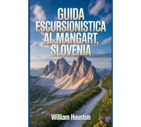 Guida escursionistica al Mangart, Slovenia: Un manuale per un'esperienza escursionistica gratificante. (Le mie avventure escursionistiche)