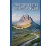Guida escursionistica al picco Omu, Romania: Un manuale per esplorare la natura, per un'esperienza escursionistica indimenticabile.
