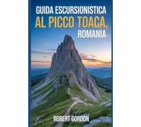 Guida escursionistica al picco Toaca,Romania: Una guida per escursioni nella natura gratificanti. (Affascinanti avventure escursionistiche)