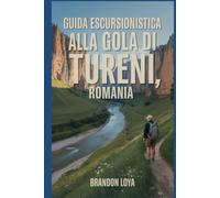 Guida escursionistica alla gola di Tureni, Romania: Un libro completo che esplora la natura per un'esperienza escursionistica indimenticabile.