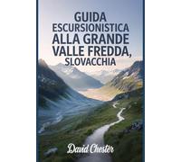 Guida escursionistica alla Grande Valle Fredda, Slovacchia: Un libro completo per esplorare la bellezza della natura, per un'esperienza ... escursionistiche emozionanti all'aperto)