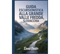 Guida escursionistica alla Grande Valle Fredda, Slovacchia: Un libro completo per esplorare la bellezza della natura, per un'esperienza ... escursionistiche emozionanti all'aperto)