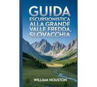 Guida escursionistica alla Grande Valle Fredda, Slovacchia: Un manuale per un'esperienza escursionistica gratificante. (Le mie avventure escursionistiche)