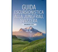 Guida escursionistica alla Jungfrau, Svizzera: Un libro completo che esplora la natura per un'esperienza escursionistica indimenticabile.