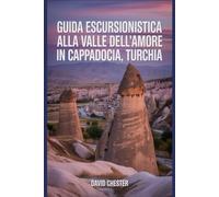 Guida escursionistica alla Valle dell'Amore in Cappadocia, Turchia: Un libro completo per svelare l'eleganza della natura. (Avventure escursionistiche emozionanti all'aperto)