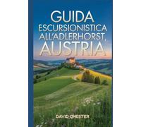 Guida escursionistica all'Adlerhorst, Austria: Un libro dettagliato che svela la bellezza della natura per un'esperienza escursionistica ... escursionistiche emozionanti all'aperto)