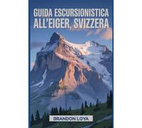 Guida escursionistica all'Eiger, Svizzera: Un libro completo che esplora la natura per un'esperienza escursionistica indimenticabile.
