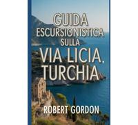 Guida escursionistica sulla Via Licia, Turchia: Un manuale per escursioni e visite nella natura. (Affascinanti avventure escursionistiche)