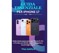 Guida essenziale per iPhone: Guida utente passo passo per iPhone 17, Pro e Pro Max con iOS 26, Apple Intelligence e trucchi degli esperti