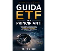 Guida ETF per Principianti: Come iniziare a investire con gli ETF, costruire un portafoglio semplice e far crescere i tuoi risparmi senza esperienza e senza diventare un esperto di finanza
