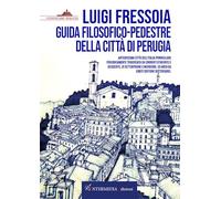Guida filosofico-pedestre della città di Perugia. Antichissima città dell’Italia peninsulare periodicamente traversata da correnti d’Oriente e Occidente, di Settentrione e Meridione. Ed anco da ig...