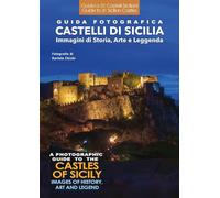 Guida fotografica. Castelli di Sicilia. Immagini di storia, arte e leggenda-A photographic guide to the castles of Sicily. Images of history, art and legend. Ediz. bilingue
