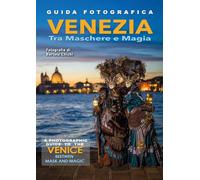 Guida fotografica Venezia tra maschere e magia-A photographic guide to the Venice beetwen mask and magic. Ediz. illustrata
