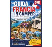 Guida Francia in Camper 2027: Costa Azzurra, Provenza, Alpi Francesi, Normandia e Bretagna con Aree di Sosta, Itinerari e Valichi Alpini