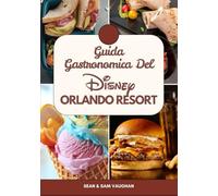 Guida Gastronomica Del Disney Orlando Resort: Un compagno di viaggio per buongustai in una meravigliosa avventura con immagini, mappe, cosa mangiare, ... (The Ultimate Foodie Insider Guide)