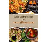 Guida Gastronomica Del Tokyo Disney Resort: Dove mangiare, cosa mangiare; un magico viaggio culinario con immagini, mappe, cene a tema, diete ... (The Ultimate Foodie Insider Guide)