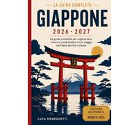 Guida Giappone 2026-2027: Tutto quello che devi sapere prima di partire: itinerari, città, cultura, budget e le nuove regole d'ingresso