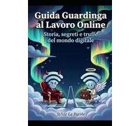Guida Guardinga al Lavoro Online: Storia, segreti e truffe del lavoro digitale (Le Guide Guardinghe di Sylvie La Parole)