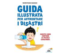 Guida illustrata per affrontare i disastri. Ediz. illustrata