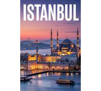 GUIDA ISTANBUL - Tutto ciò di cui hai Davvero Bisogno: Itinerari Dettagliati Giorno per Giorno, Luoghi Segreti Mozzafiato e Consigli Strategici da Insider per Vivere Istanbul come un Local