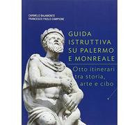 Guida istruttiva su Palermo e Monreale. Otto itinerari tra storia, arte e cibo. Ediz. illustrata (Le arti)