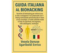 Guida italiana al biohacking: Tecniche di biohacking per ottimizzare la vita e sviluppare il tuo potenziale con alimentazione in base al cronotipo, ... microgreens, nootropici, erbe adattogene
