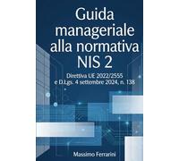 Guida manageriale alla normativa NIS 2: Direttiva UE 2022/2555 e D. Lgs. 4 settembre 2024, n. 138