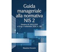 Guida manageriale alla normativa NIS 2: Direttiva UE 2022/2555 e D. Lgs. 4 settembre 2024, n. 138