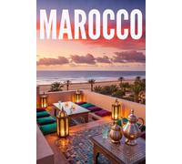 GUIDA MAROCCO - Tutto ciò di cui hai Davvero Bisogno: Itinerari Dettagliati Giorno per Giorno, Luoghi Segreti Mozzafiato e Consigli Strategici da Insider per Vivere il Marocco come un Local
