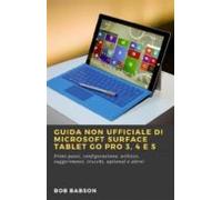 Guida Non Ufficiale Di Microsoft Surface Tablet Go Pro 3 4 E 5 (ebook)