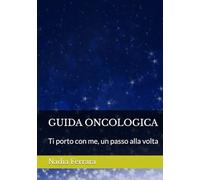 GUIDA ONCOLOGICA: Ti porto con me… un passo alla volta (Guida Oncologica di Nadia Ferrara)