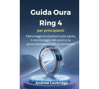 Guida Oura Ring 4 per principianti: Padroneggia le intuizioni sulla salute, il monitoraggio del sonno e la personalizzazione per un benessere duraturo