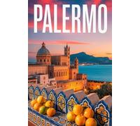 GUIDA PALERMO - Tutto ciò di cui hai Davvero Bisogno: Itinerari Dettagliati Giorno per Giorno, Luoghi Segreti Mozzafiato e Consigli Strategici da Insider per Vivere Palermo come un Local