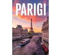 GUIDA PARIGI - Tutto ciò di cui hai Davvero Bisogno: Itinerari Dettagliati Giorno per Giorno, Luoghi Segreti Mozzafiato e Consigli Strategici da Insider per Vivere Parigi come un Local