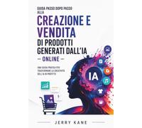 Guida passo dopo passo alla Creazione e vendita di prodotti generati dall'IA online: Un manuale pratico per imprenditori digitali