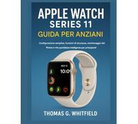 Guida per anziani all'Apple Watch Series 11: Configurazione semplice, funzioni di sicurezza, monitoraggio del fitness e vita quotidiana intelligente per principianti