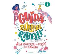 Guida per bambine ribelli. Alla scoperta del corpo che cambia (Oscar absolute)