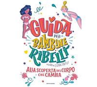 Guida per bambine ribelli. Alla scoperta del corpo che cambia (Varia)