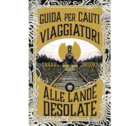 Guida per cauti viaggiatori alle Lande Desolate (Narrativa straniera)