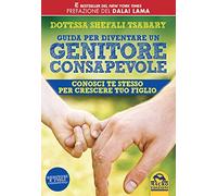 Guida per diventare un genitore consapevole. Conosci te stesso per crescere tuo figlio