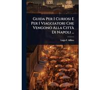 Guida Per I Curiosi E Per I Viaggiatori Che Vengono Alla Città Di Napoli ...
