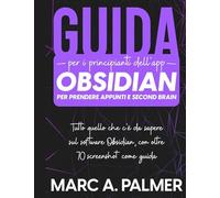 Guida per i Principianti dell'App Obsidian per Prendere Appunti e Second Brain: Tutto quello che c'è da Sapere sul Software Obsidian, con Oltre 70 ... Obsidian, con oltre 70 screenshot come gu